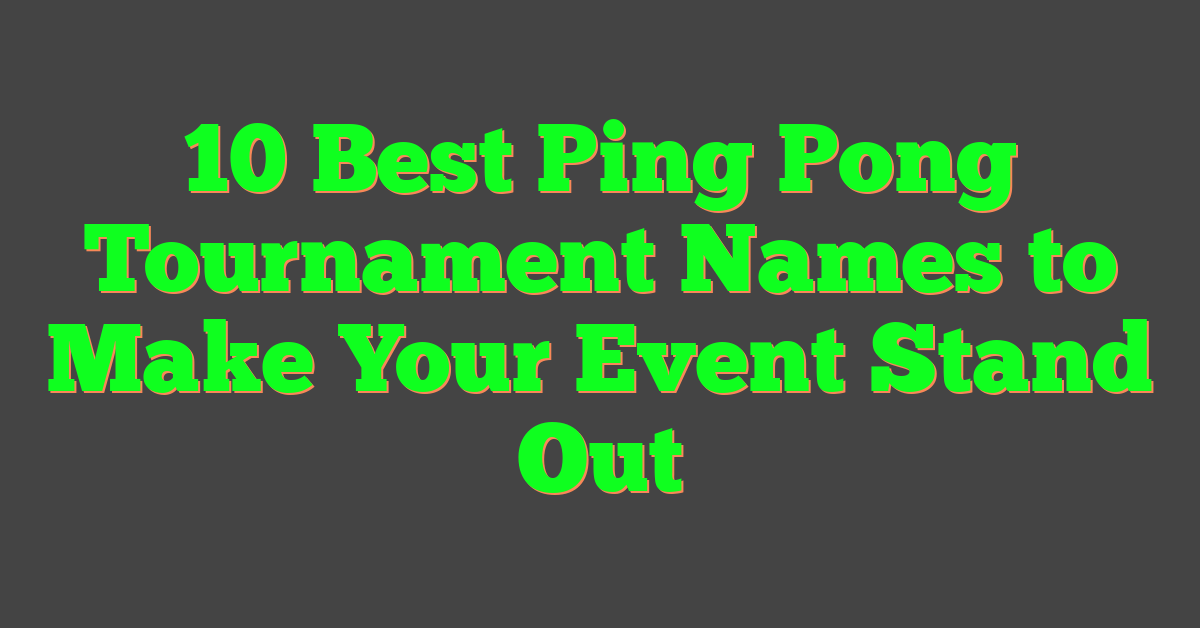 10 Best Ping Pong Tournament Names to Make Your Event Stand Out