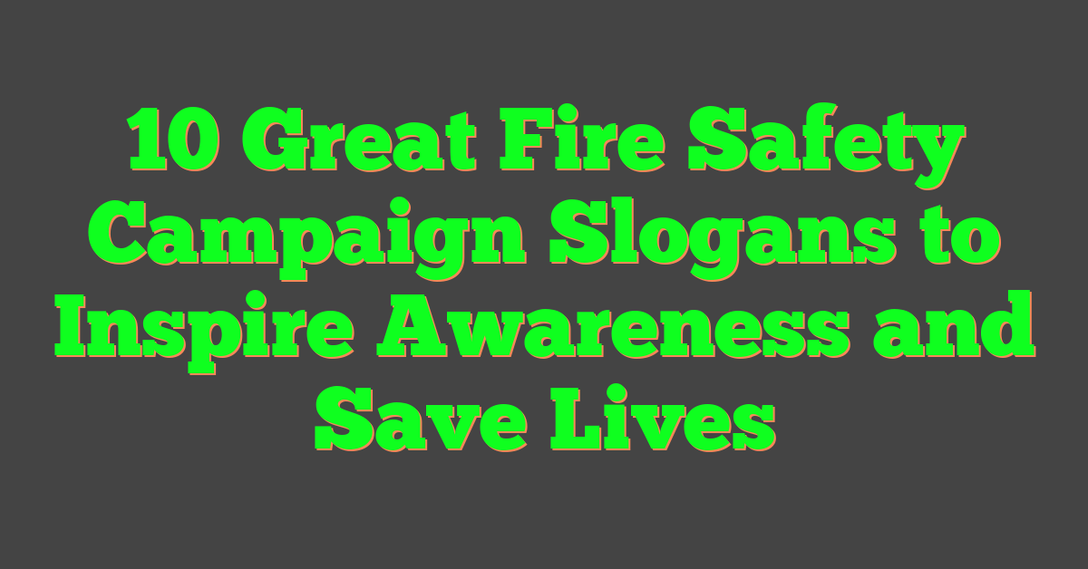 10 Great Fire Safety Campaign Slogans to Inspire Awareness and Save Lives