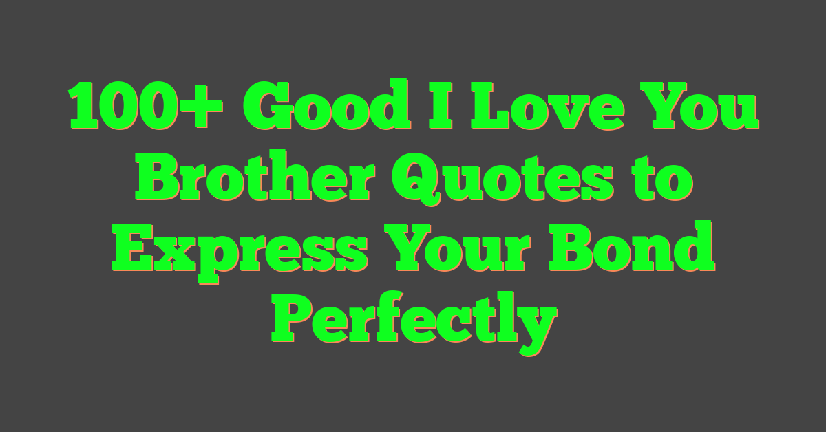 100+ Good I Love You Brother Quotes to Express Your Bond Perfectly