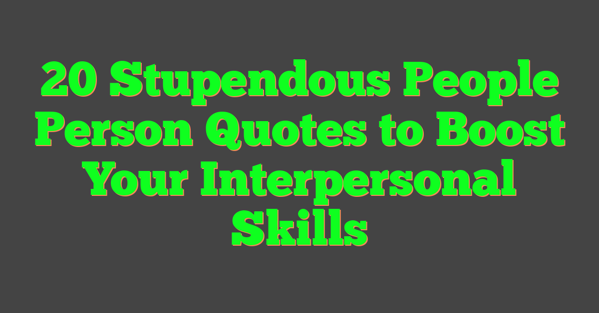 20 Stupendous People Person Quotes to Boost Your Interpersonal Skills