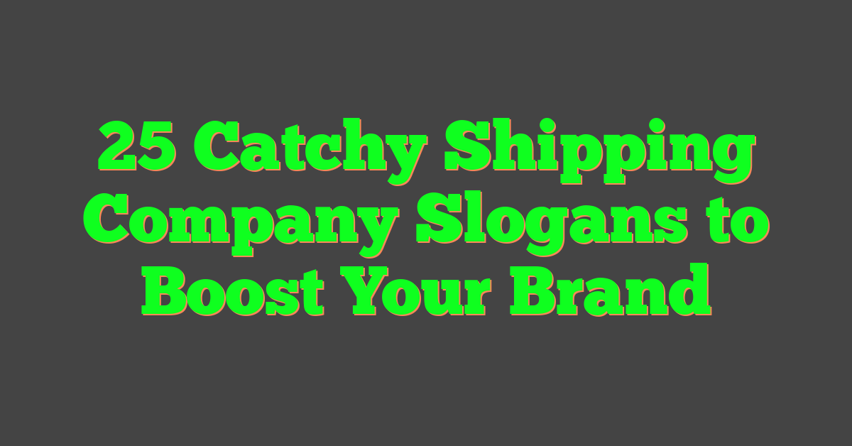 25 Catchy Shipping Company Slogans to Boost Your Brand