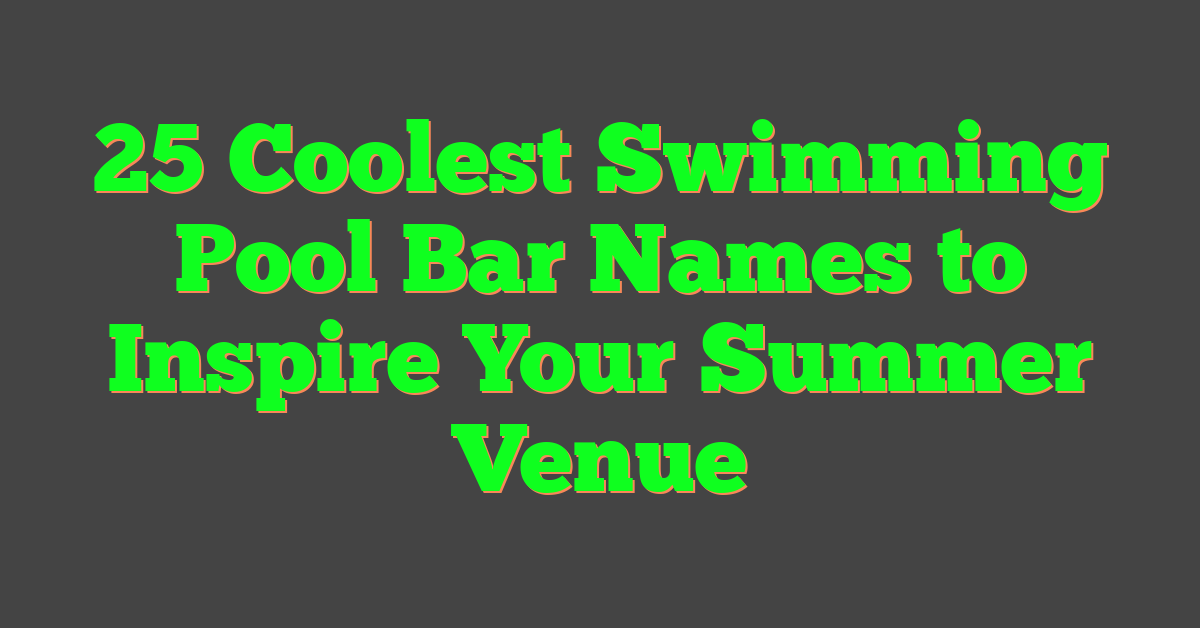 25 Coolest Swimming Pool Bar Names to Inspire Your Summer Venue