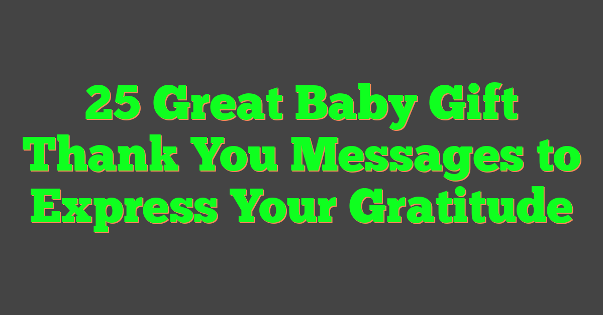25 Great Baby Gift Thank You Messages to Express Your Gratitude