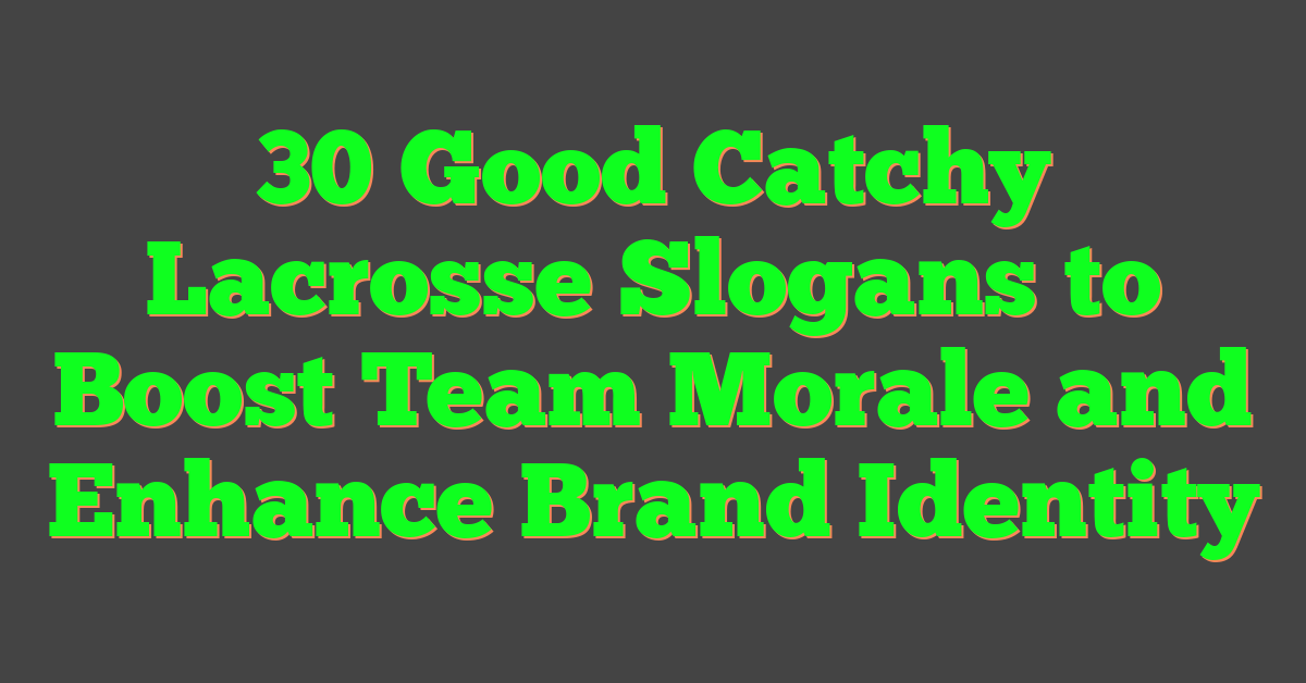 30 Good Catchy Lacrosse Slogans to Boost Team Morale and Enhance Brand Identity