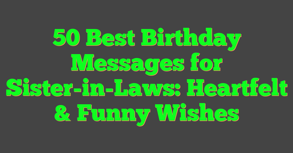 50 Best Birthday Messages for Sister-in-Laws: Heartfelt & Funny Wishes