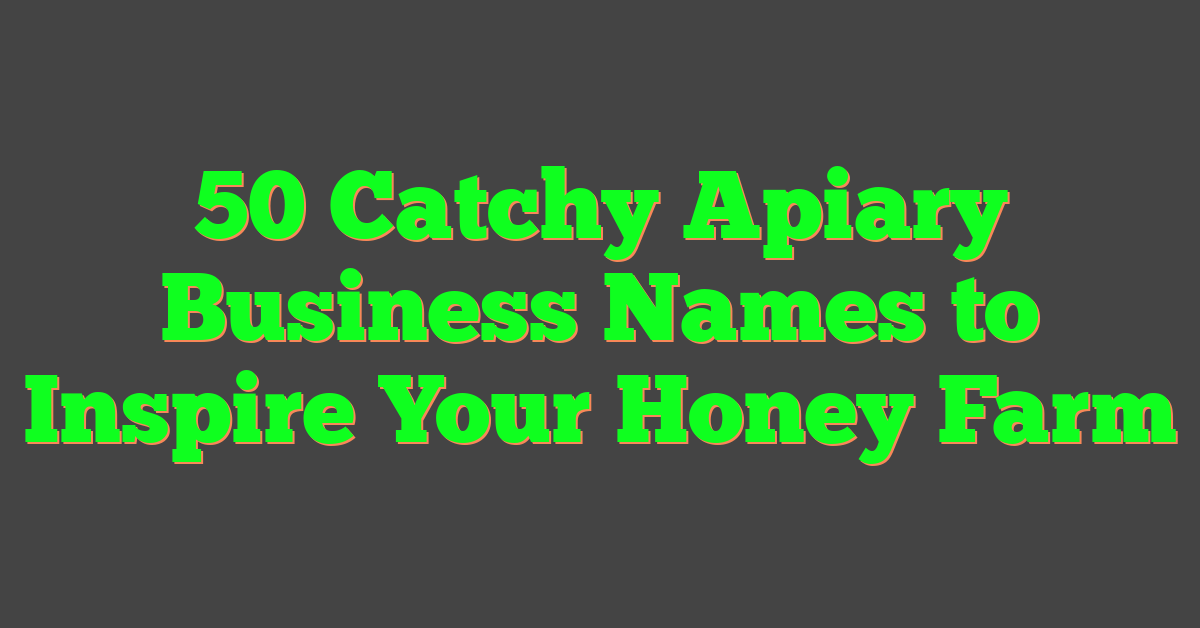 50 Catchy Apiary Business Names to Inspire Your Honey Farm