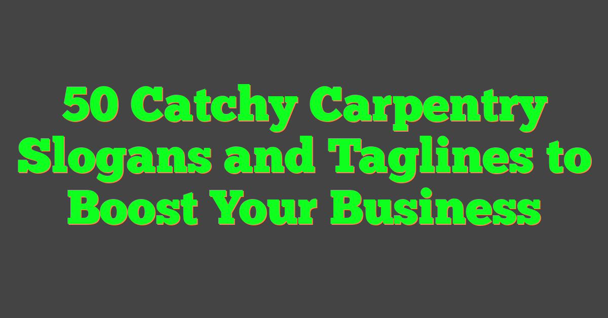 50 Catchy Carpentry Slogans and Taglines to Boost Your Business