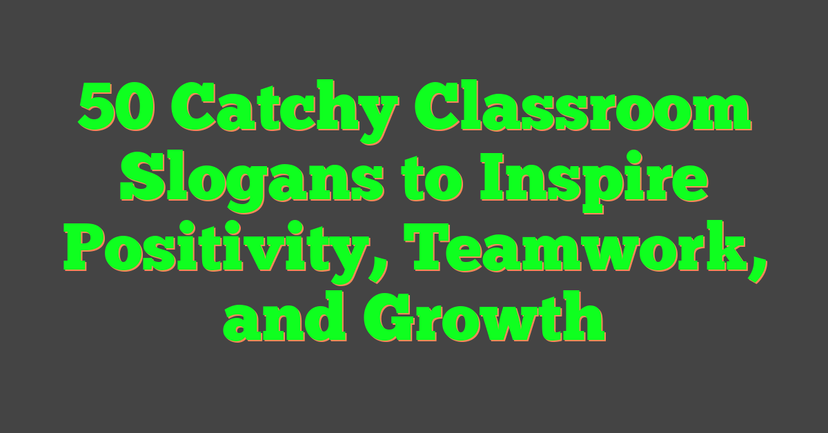 50 Catchy Classroom Slogans to Inspire Positivity, Teamwork, and Growth