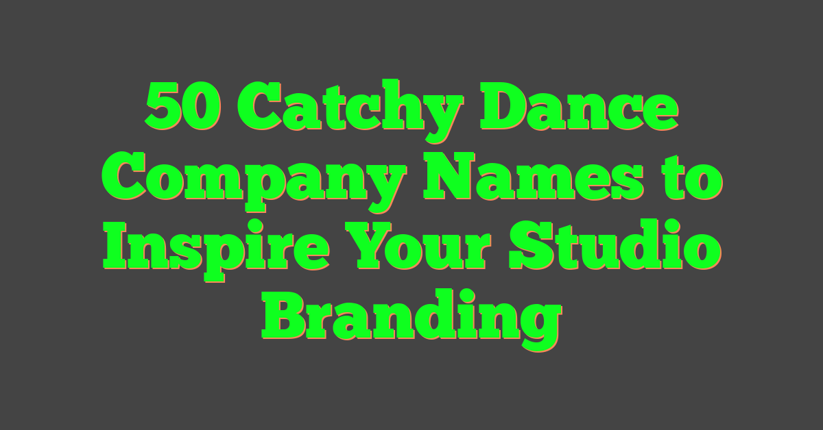 50 Catchy Dance Company Names to Inspire Your Studio Branding