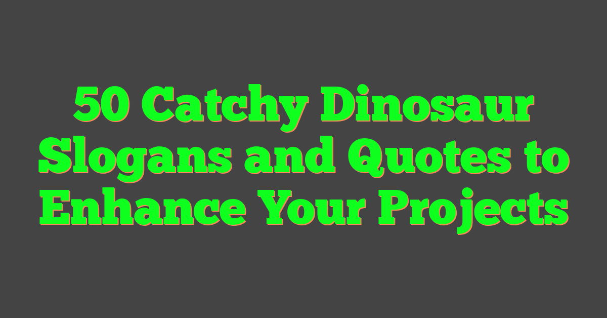 50 Catchy Dinosaur Slogans and Quotes to Enhance Your Projects