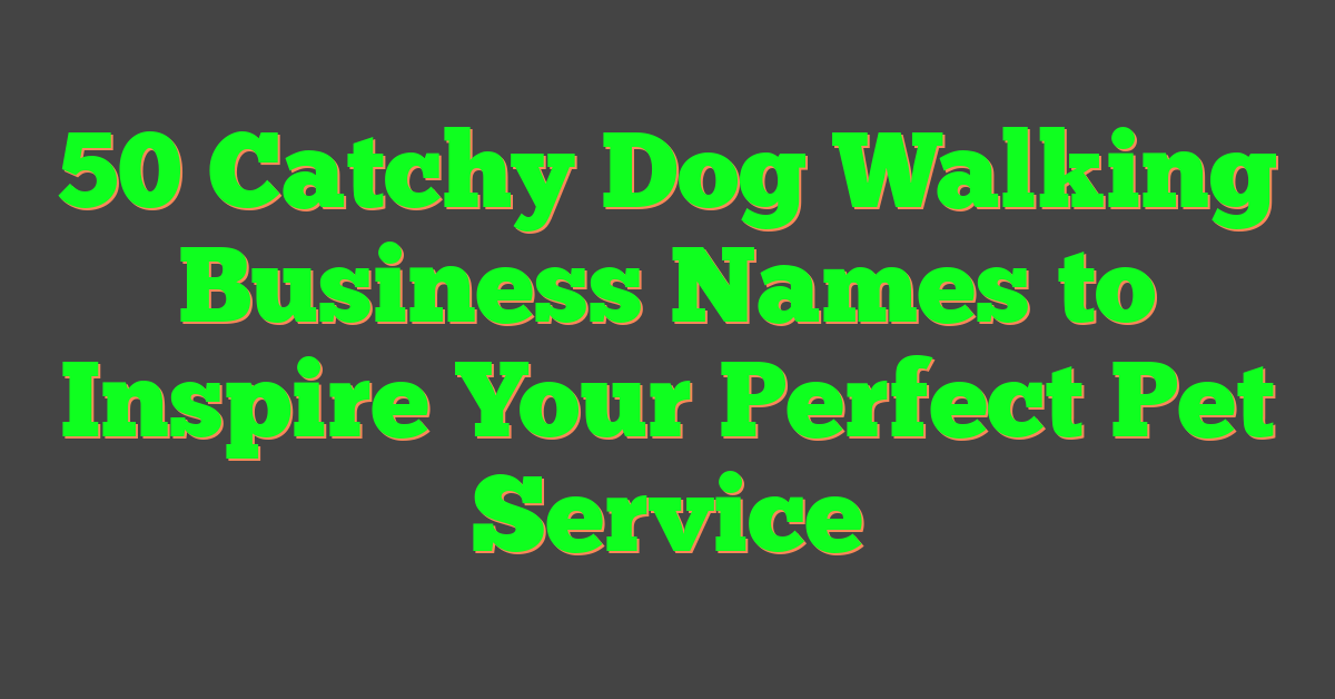 50 Catchy Dog Walking Business Names to Inspire Your Perfect Pet Service