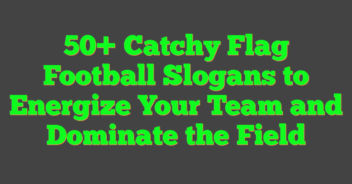 50+ Catchy Flag Football Slogans to Energize Your Team and Dominate the Field