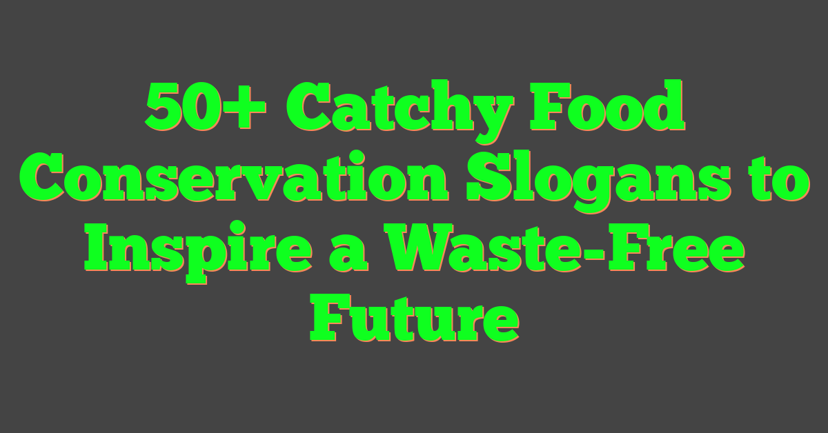 50+ Catchy Food Conservation Slogans to Inspire a Waste-Free Future