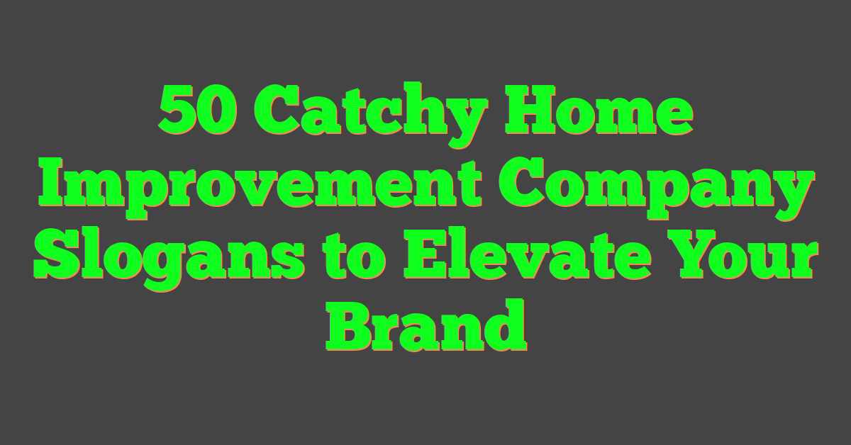 50 Catchy Home Improvement Company Slogans to Elevate Your Brand