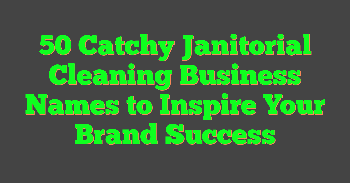 50 Catchy Janitorial Cleaning Business Names to Inspire Your Brand Success