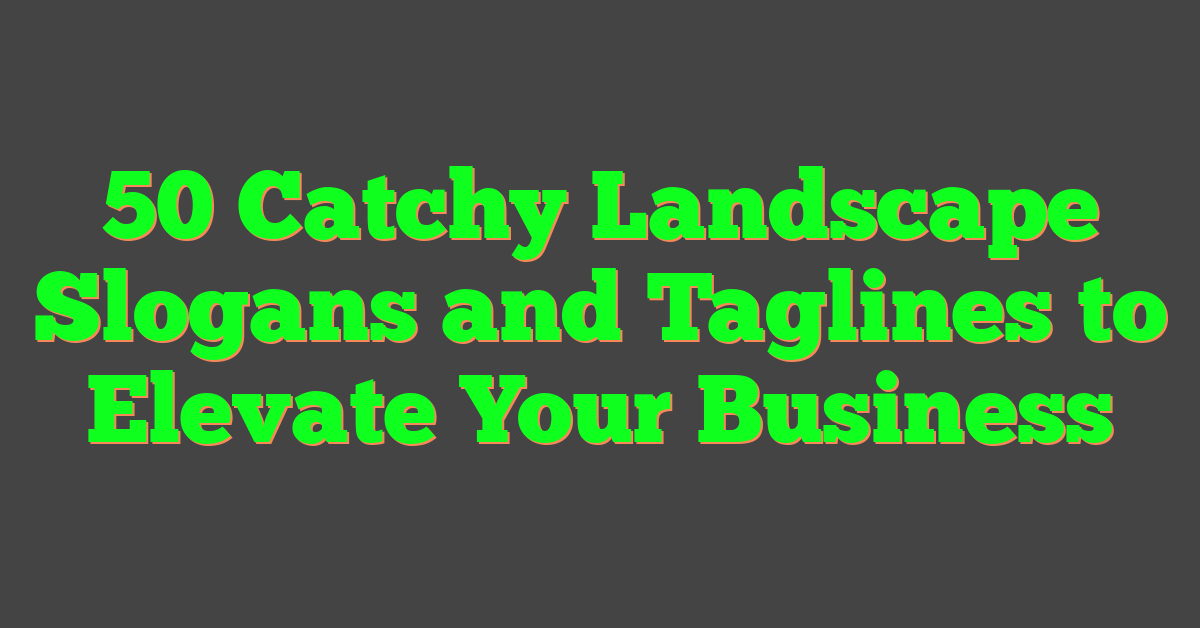 50 Catchy Landscape Slogans and Taglines to Elevate Your Business