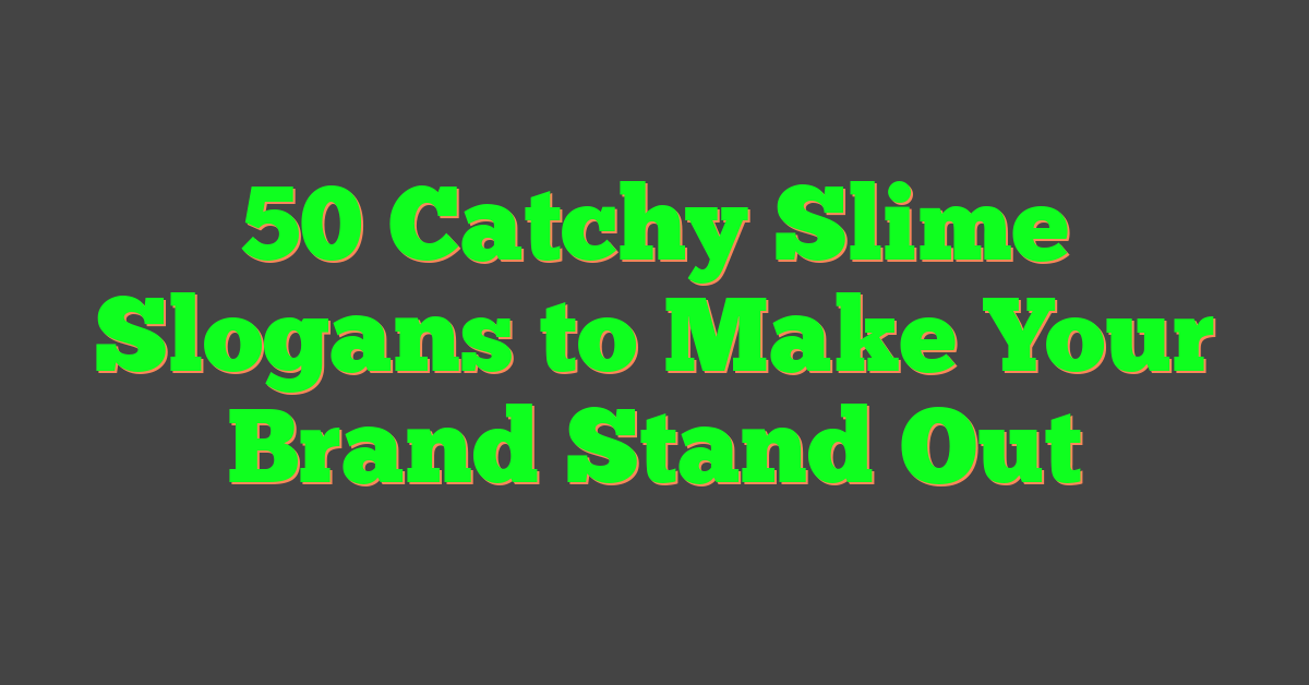 50 Catchy Slime Slogans to Make Your Brand Stand Out