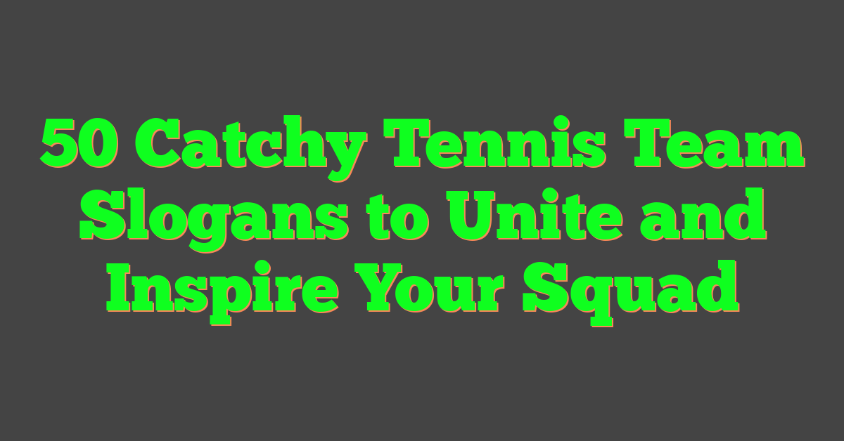 50 Catchy Tennis Team Slogans to Unite and Inspire Your Squad