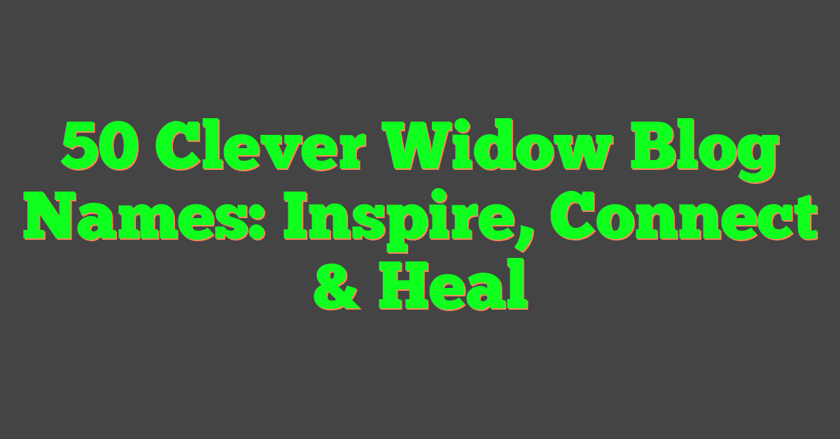 50 Clever Widow Blog Names: Inspire, Connect & Heal