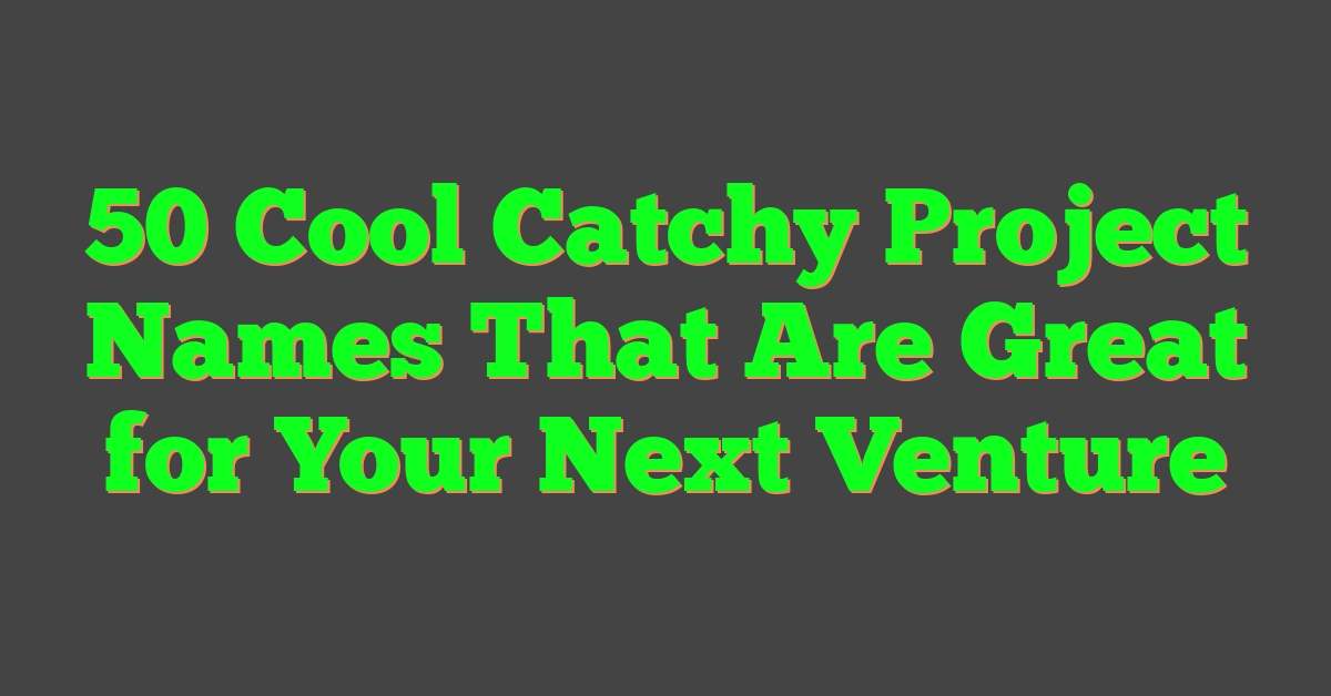 50 Cool Catchy Project Names That Are Great for Your Next Venture