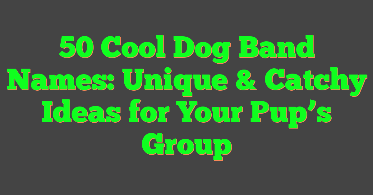 50 Cool Dog Band Names: Unique & Catchy Ideas for Your Pup’s Group