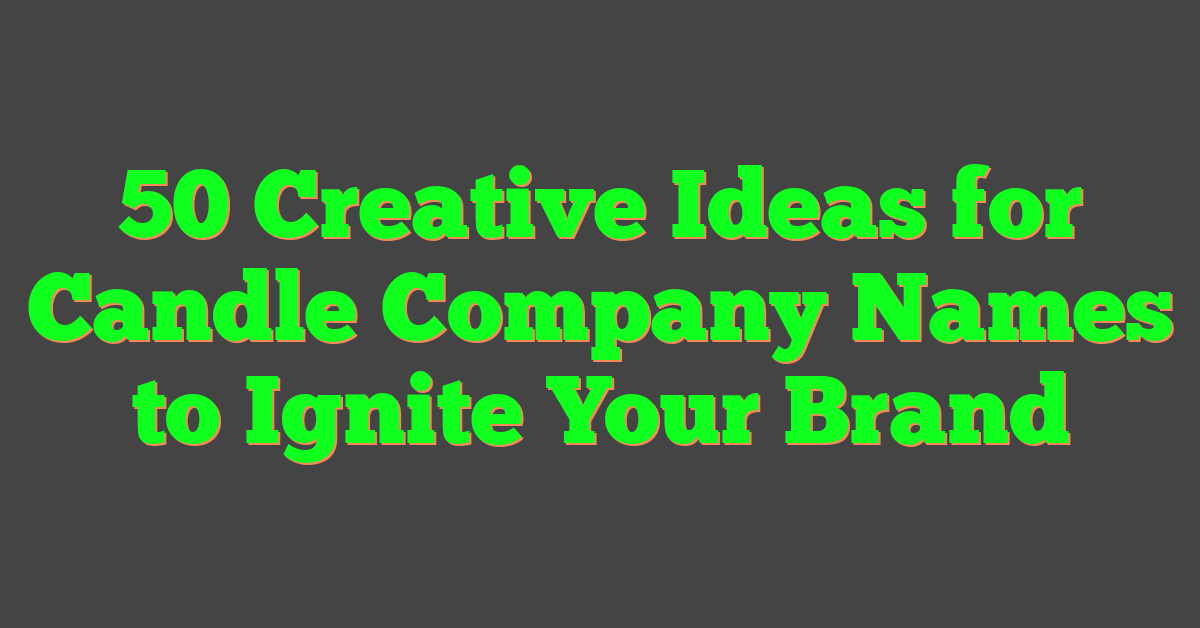 50 Creative Ideas for Candle Company Names to Ignite Your Brand