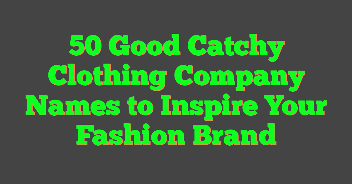 50 Good Catchy Clothing Company Names to Inspire Your Fashion Brand