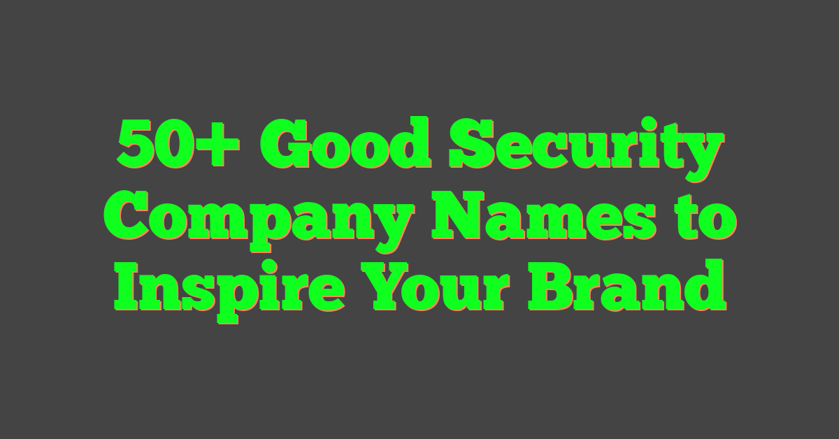 50+ Good Security Company Names to Inspire Your Brand