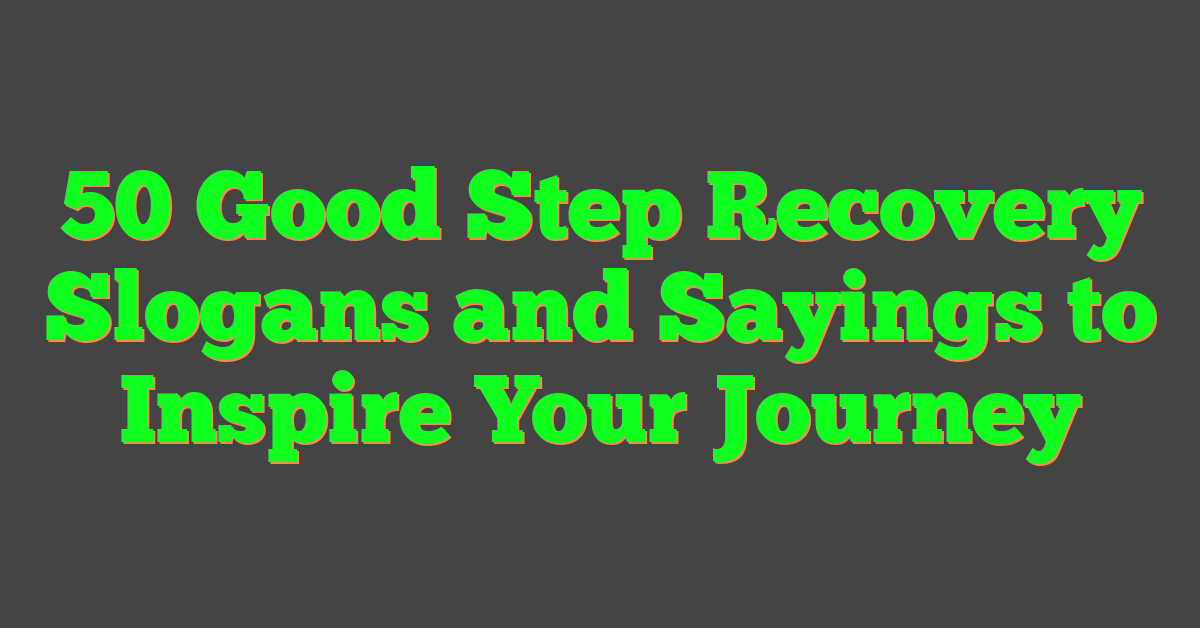 50 Good Step Recovery Slogans and Sayings to Inspire Your Journey