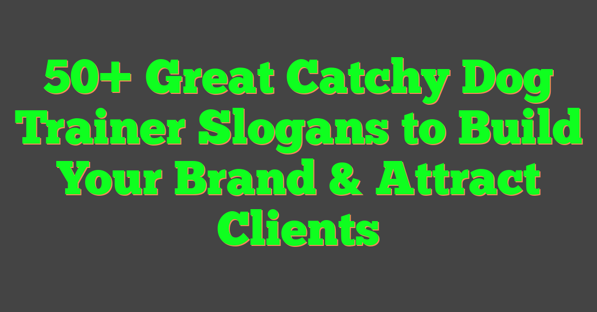 50+ Great Catchy Dog Trainer Slogans to Build Your Brand & Attract Clients