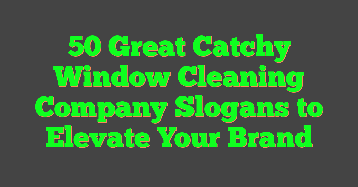 50 Great Catchy Window Cleaning Company Slogans to Elevate Your Brand