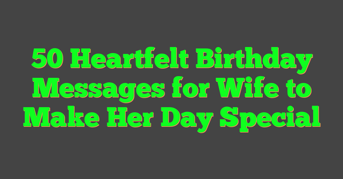 50 Heartfelt Birthday Messages for Wife to Make Her Day Special