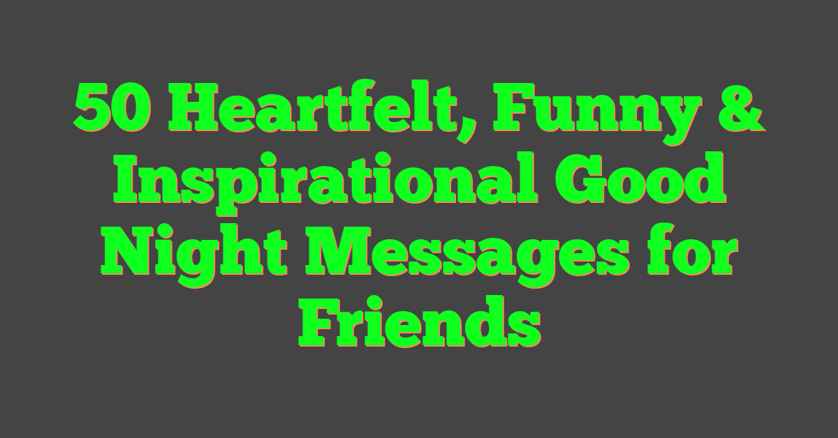 50 Heartfelt, Funny & Inspirational Good Night Messages for Friends