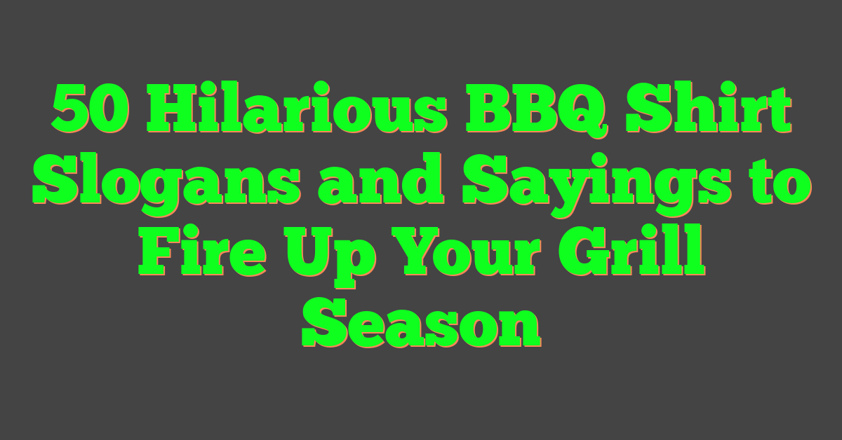 50 Hilarious BBQ Shirt Slogans and Sayings to Fire Up Your Grill Season