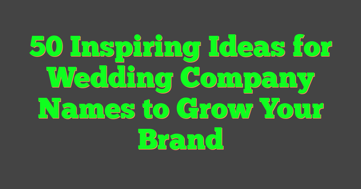 50 Inspiring Ideas for Wedding Company Names to Grow Your Brand