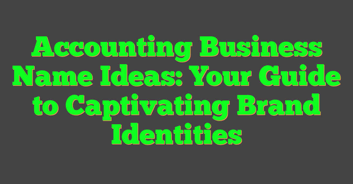Accounting Business Name Ideas: Your Guide to Captivating Brand Identities