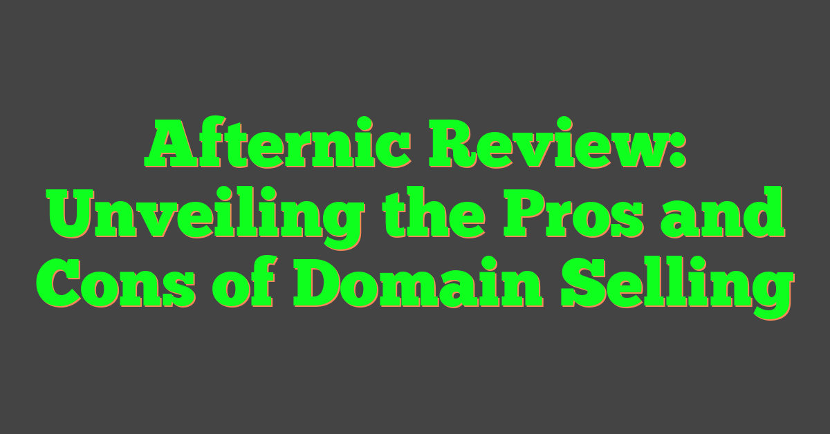 Afternic Review: Unveiling the Pros and Cons of Domain Selling