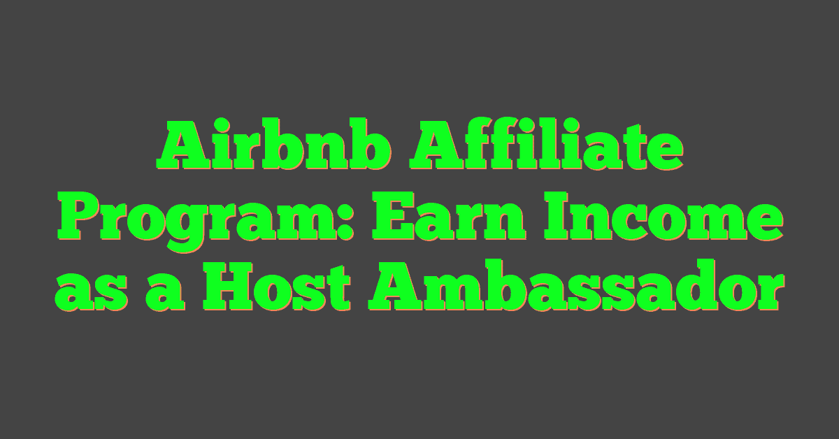 Airbnb Affiliate Program: Earn Income as a Host Ambassador
