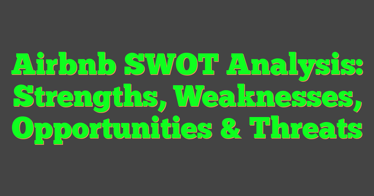 Airbnb SWOT Analysis: Strengths, Weaknesses, Opportunities & Threats