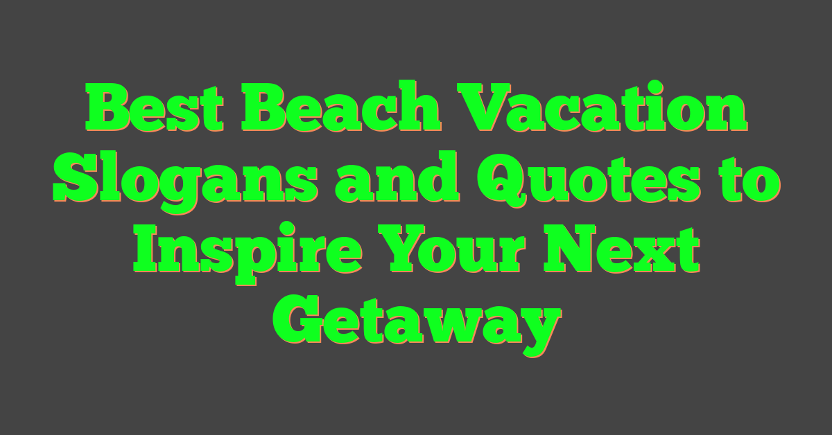 Best Beach Vacation Slogans and Quotes to Inspire Your Next Getaway