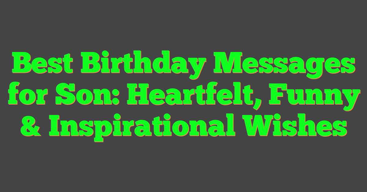 Best Birthday Messages for Son: Heartfelt, Funny & Inspirational Wishes