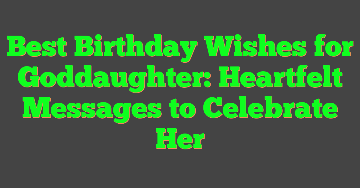 Best Birthday Wishes for Goddaughter: Heartfelt Messages to Celebrate Her