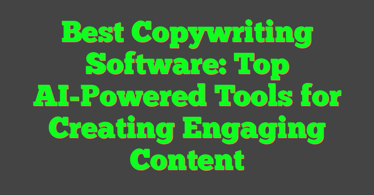 Best Copywriting Software: Top AI-Powered Tools for Creating Engaging Content