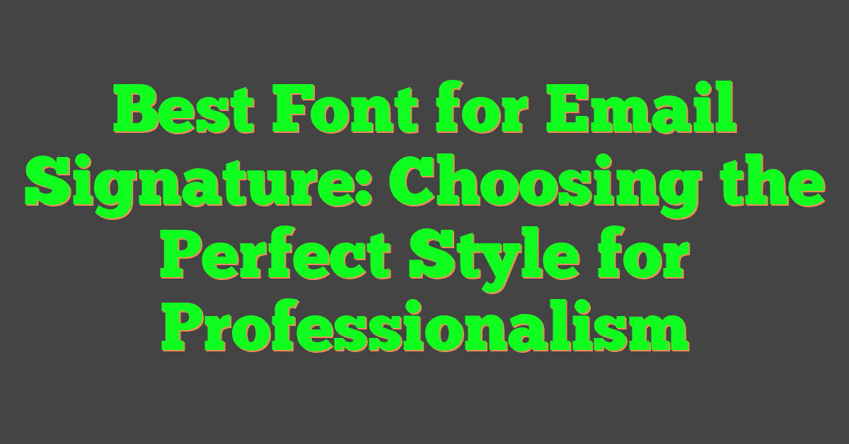 Best Font for Email Signature: Choosing the Perfect Style for Professionalism