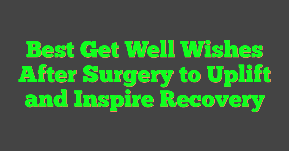 Best Get Well Wishes After Surgery to Uplift and Inspire Recovery