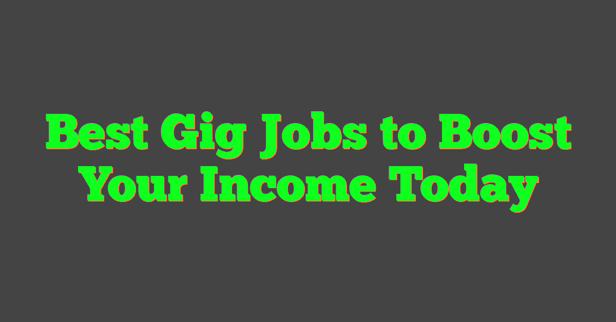 Best Gig Jobs to Boost Your Income Today