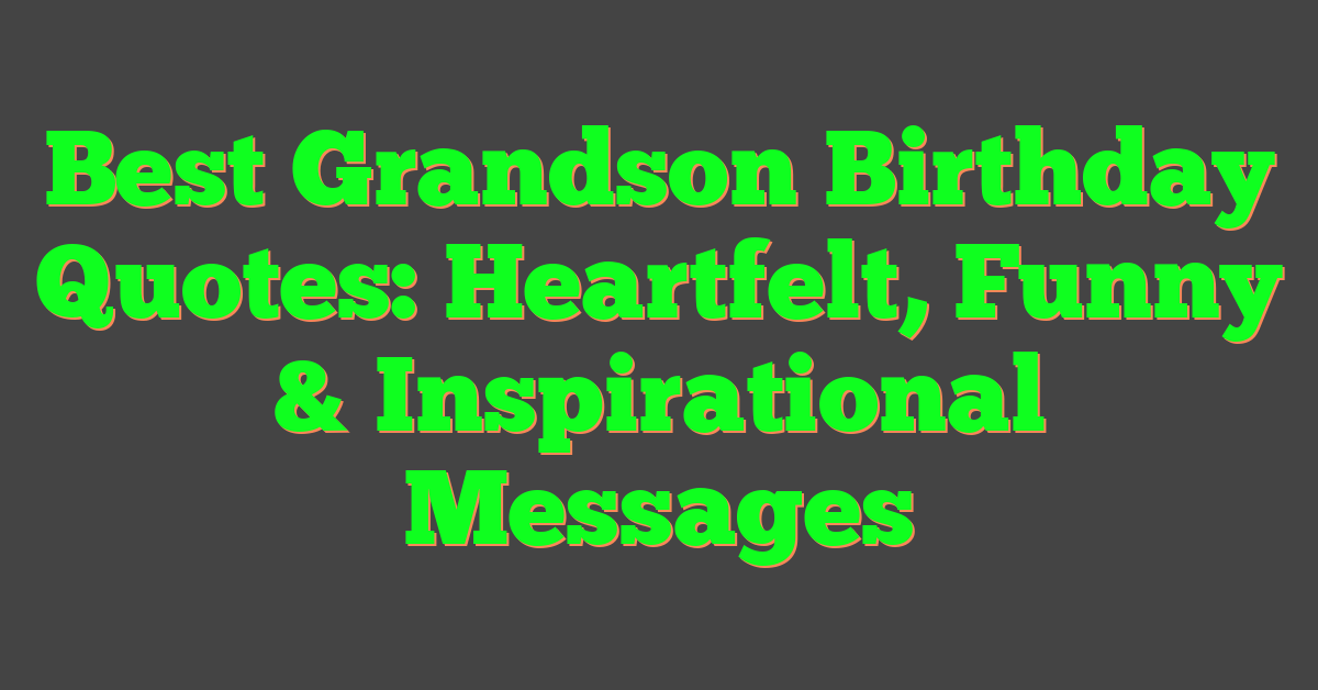 Best Grandson Birthday Quotes: Heartfelt, Funny & Inspirational Messages