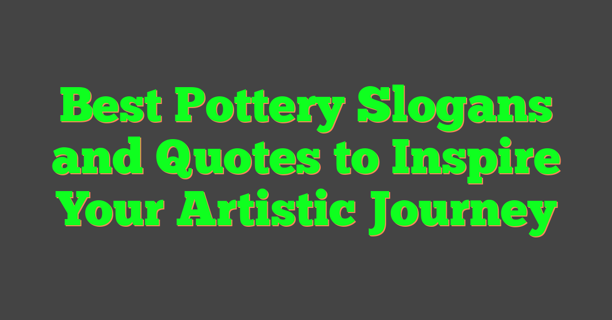 Best Pottery Slogans and Quotes to Inspire Your Artistic Journey