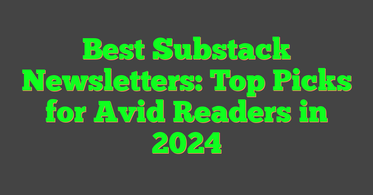 Best Substack Newsletters: Top Picks for Avid Readers in 2024