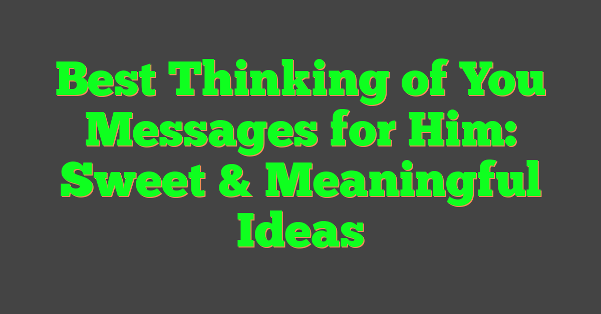 Best Thinking of You Messages for Him: Sweet & Meaningful Ideas